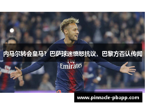 内马尔转会皇马？巴萨球迷愤怒抗议，巴黎方否认传闻