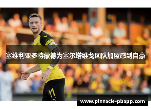 塞维利亚多特蒙德为塞尔塔维戈团队加盟感到自豪