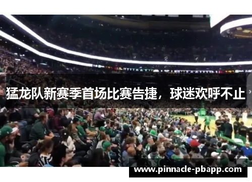 猛龙队新赛季首场比赛告捷，球迷欢呼不止