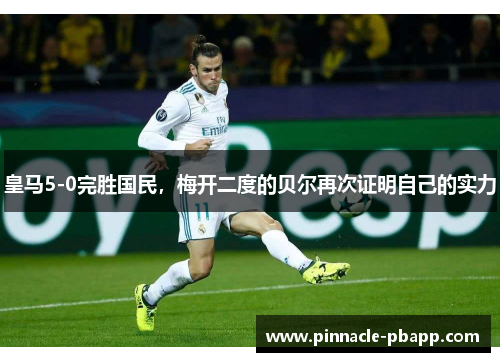 皇马5-0完胜国民，梅开二度的贝尔再次证明自己的实力