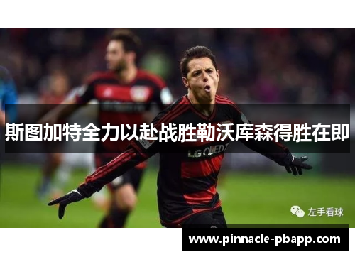 斯图加特全力以赴战胜勒沃库森得胜在即