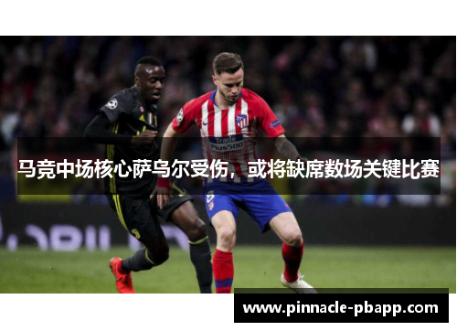 马竞中场核心萨乌尔受伤，或将缺席数场关键比赛