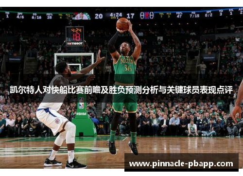 凯尔特人对快船比赛前瞻及胜负预测分析与关键球员表现点评