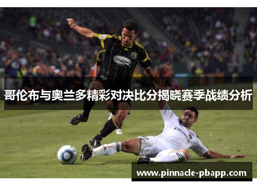 哥伦布与奥兰多精彩对决比分揭晓赛季战绩分析