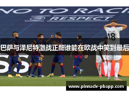 巴萨与泽尼特激战正酣谁能在欧战中笑到最后