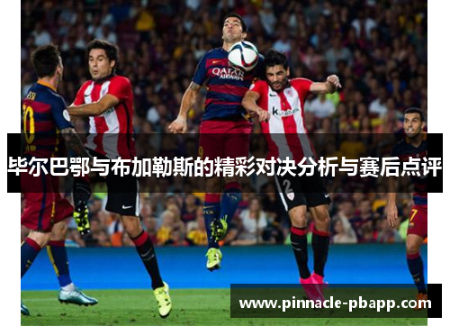 毕尔巴鄂与布加勒斯的精彩对决分析与赛后点评