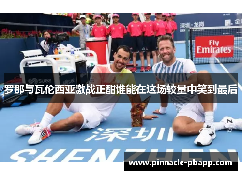 罗那与瓦伦西亚激战正酣谁能在这场较量中笑到最后