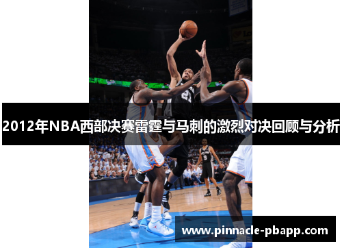 2012年NBA西部决赛雷霆与马刺的激烈对决回顾与分析